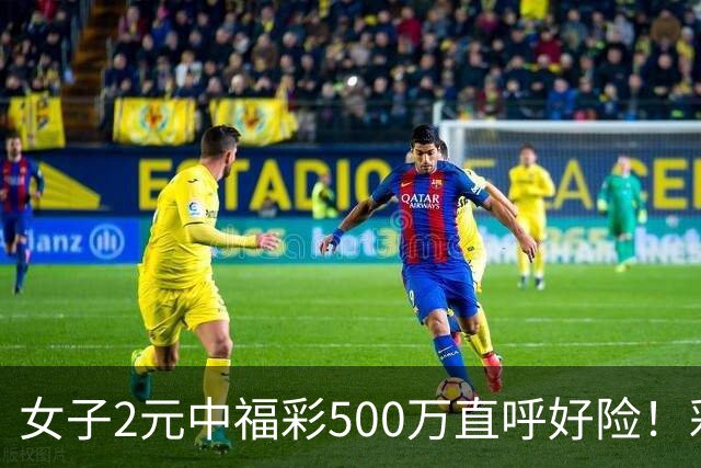 女子2元中福彩500万直呼好险！彩票差点被扔