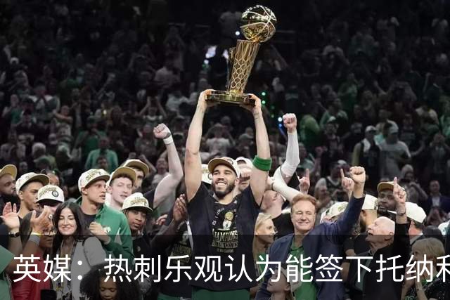 英媒：热刺乐观认为能签下托纳利，纽卡希望获得超1亿镑转会费