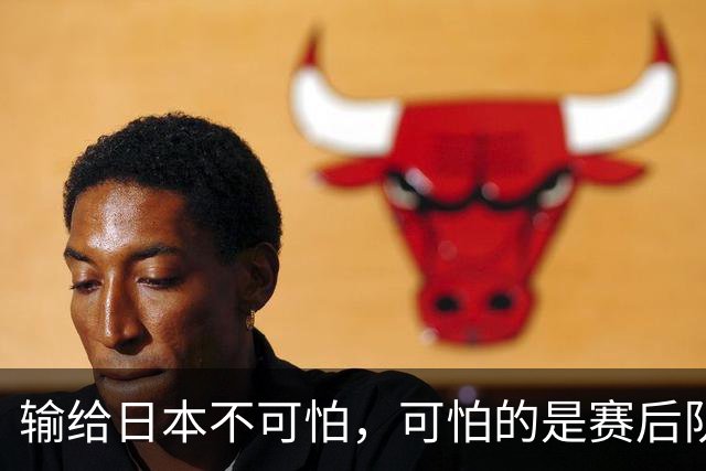 输给日本不可怕，可怕的是赛后队长赵继伟的发言！恩师杨鸣送上安慰