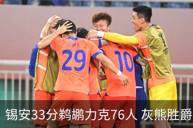 锡安33分鹈鹕力克76人 灰熊胜爵士终结4连败